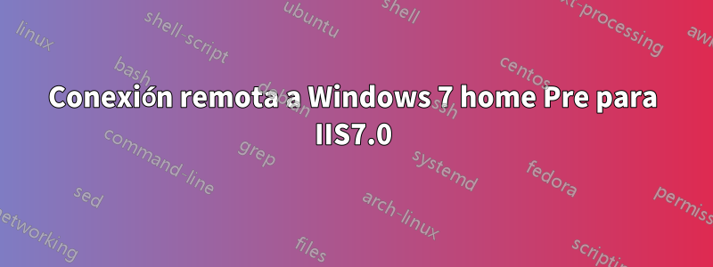 Conexión remota a Windows 7 home Pre para IIS7.0