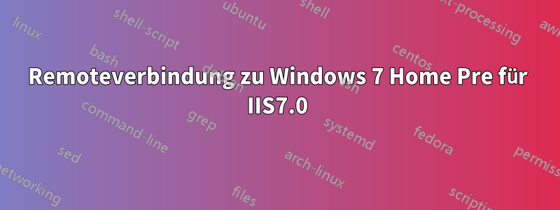 Remoteverbindung zu Windows 7 Home Pre für IIS7.0