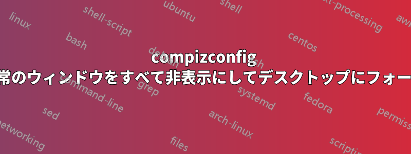 compizconfig 設定マネージャーをインストールすると、「通常のウィンドウをすべて非表示にしてデスクトップにフォーカスを設定する」機能が動作しなくなります。