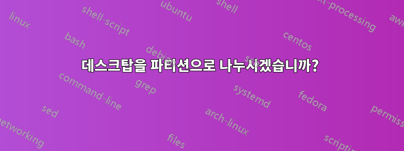 데스크탑을 파티션으로 나누시겠습니까?