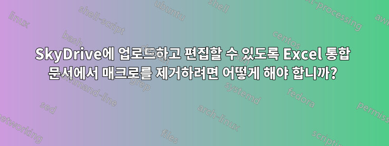 SkyDrive에 업로드하고 편집할 수 있도록 Excel 통합 문서에서 매크로를 제거하려면 어떻게 해야 합니까?