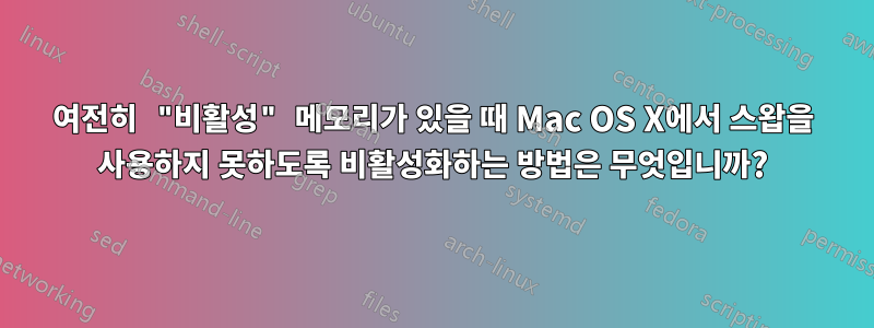 여전히 "비활성" 메모리가 있을 때 Mac OS X에서 스왑을 사용하지 못하도록 비활성화하는 방법은 무엇입니까?