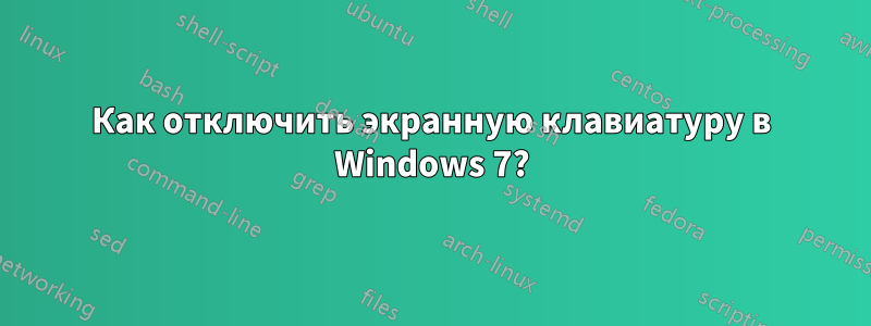 Как отключить экранную клавиатуру в Windows 7?