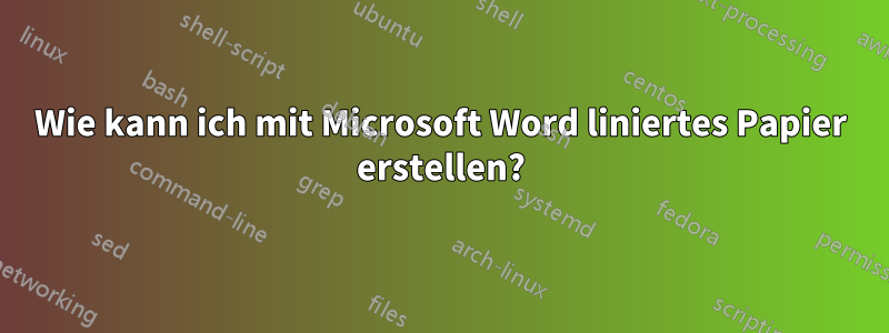 Wie kann ich mit Microsoft Word liniertes Papier erstellen?