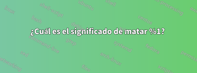 ¿Cuál es el significado de matar %1?