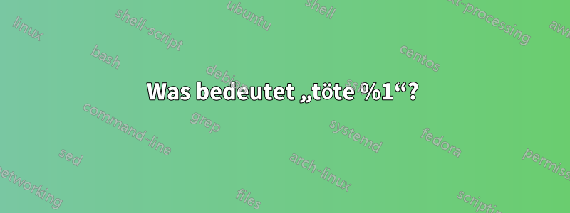 Was bedeutet „töte %1“?