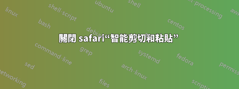 關閉 safari“智能剪切和粘貼”