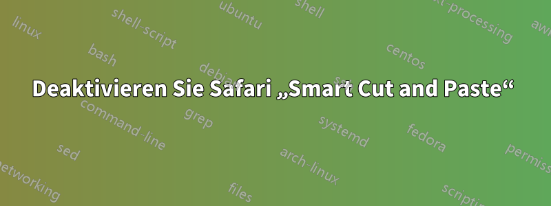 Deaktivieren Sie Safari „Smart Cut and Paste“