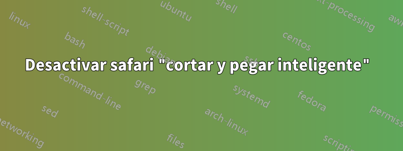 Desactivar safari "cortar y pegar inteligente"