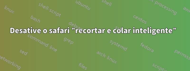 Desative o safari "recortar e colar inteligente"