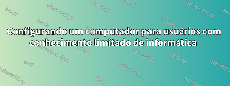 Configurando um computador para usuários com conhecimento limitado de informática 