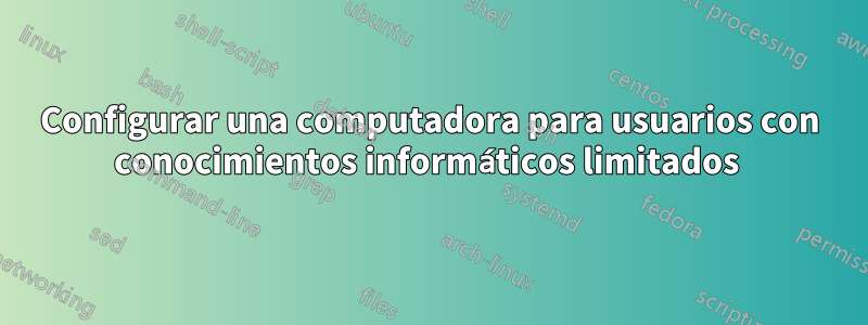 Configurar una computadora para usuarios con conocimientos informáticos limitados 