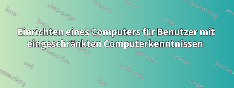 Einrichten eines Computers für Benutzer mit eingeschränkten Computerkenntnissen 