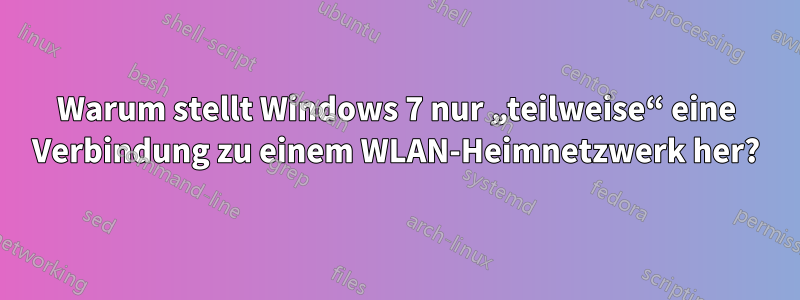 Warum stellt Windows 7 nur „teilweise“ eine Verbindung zu einem WLAN-Heimnetzwerk her?