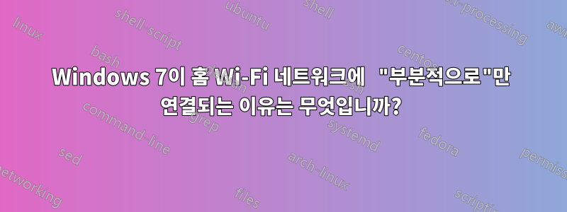 Windows 7이 홈 Wi-Fi 네트워크에 "부분적으로"만 연결되는 이유는 무엇입니까?