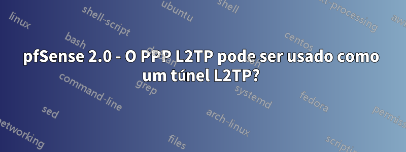 pfSense 2.0 - O PPP L2TP pode ser usado como um túnel L2TP?