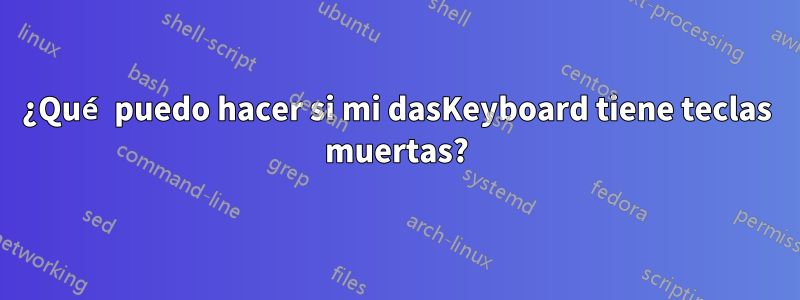 ¿Qué puedo hacer si mi dasKeyboard tiene teclas muertas?