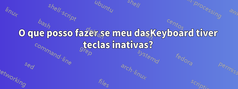 O que posso fazer se meu dasKeyboard tiver teclas inativas?