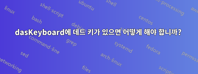 dasKeyboard에 데드 키가 있으면 어떻게 해야 합니까?