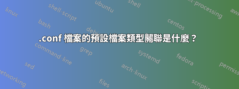 .conf 檔案的預設檔案類型關聯是什麼？