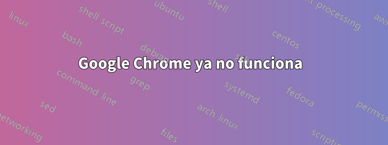 Google Chrome ya no funciona 