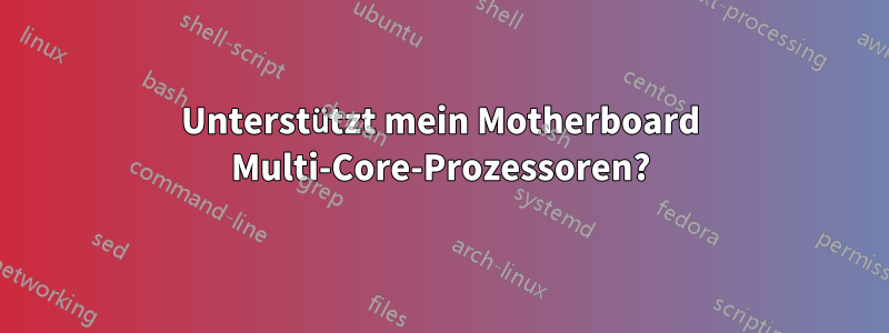 Unterstützt mein Motherboard Multi-Core-Prozessoren?