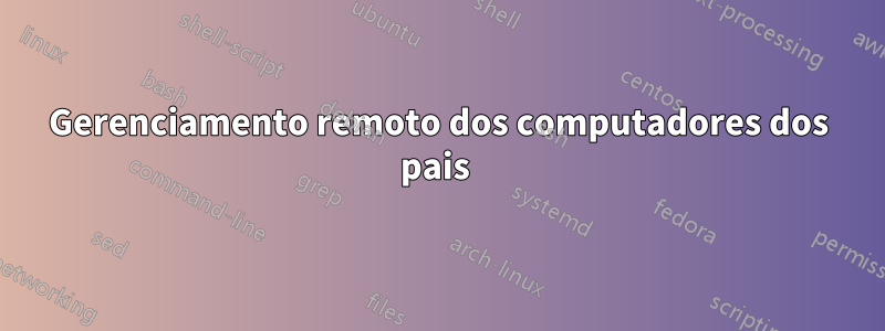 Gerenciamento remoto dos computadores dos pais 