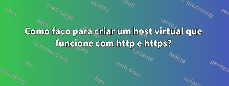 Como faço para criar um host virtual que funcione com http e https?