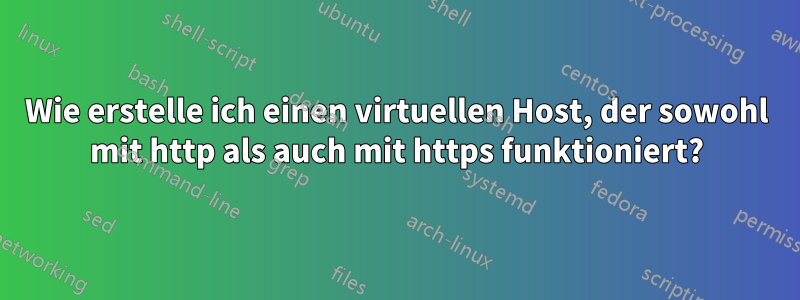 Wie erstelle ich einen virtuellen Host, der sowohl mit http als auch mit https funktioniert?