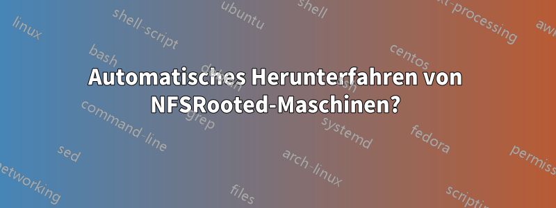 Automatisches Herunterfahren von NFSRooted-Maschinen?