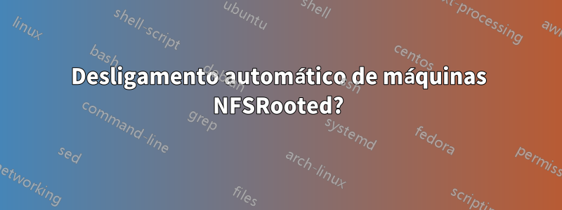 Desligamento automático de máquinas NFSRooted?