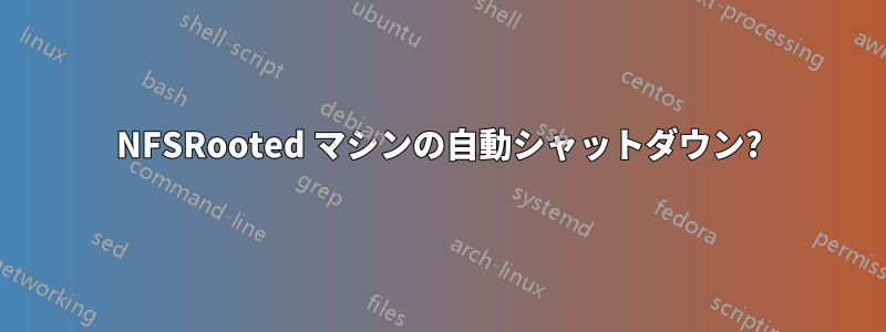 NFSRooted マシンの自動シャットダウン?