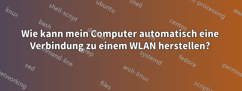 Wie kann mein Computer automatisch eine Verbindung zu einem WLAN herstellen?