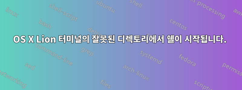 OS X Lion 터미널의 잘못된 디렉토리에서 쉘이 시작됩니다.