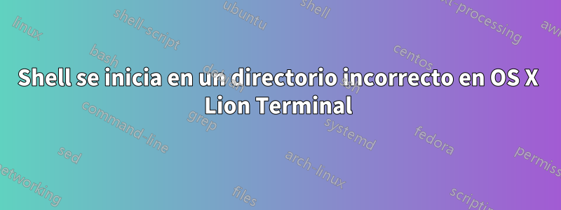 Shell se inicia en un directorio incorrecto en OS X Lion Terminal