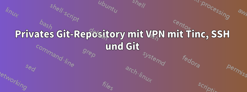 Privates Git-Repository mit VPN mit Tinc, SSH und Git