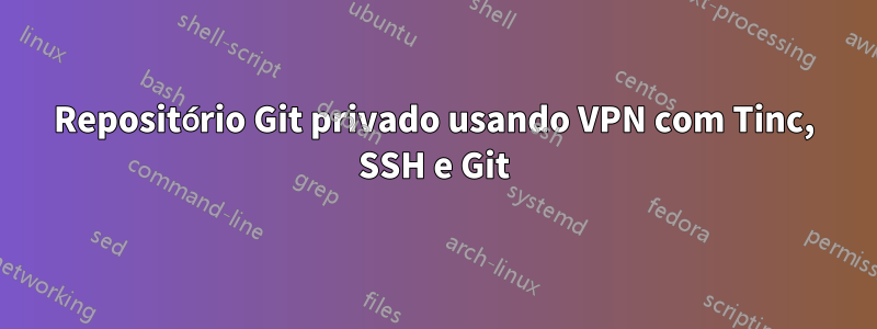 Repositório Git privado usando VPN com Tinc, SSH e Git