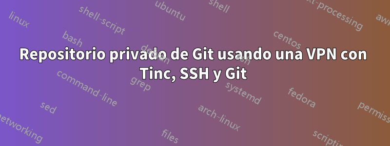 Repositorio privado de Git usando una VPN con Tinc, SSH y Git