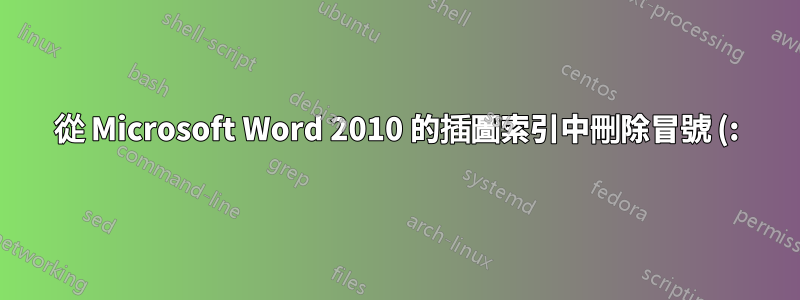 從 Microsoft Word 2010 的插圖索引中刪除冒號 (:)?