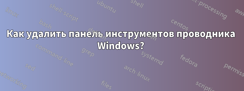 Как удалить панель инструментов проводника Windows?