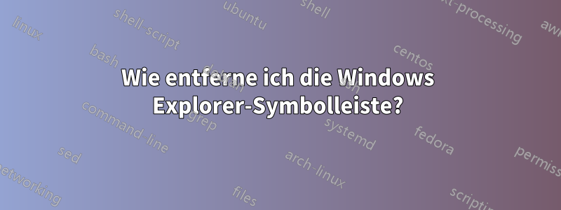 Wie entferne ich die Windows Explorer-Symbolleiste?