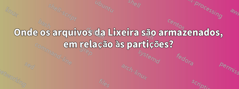 Onde os arquivos da Lixeira são armazenados, em relação às partições?