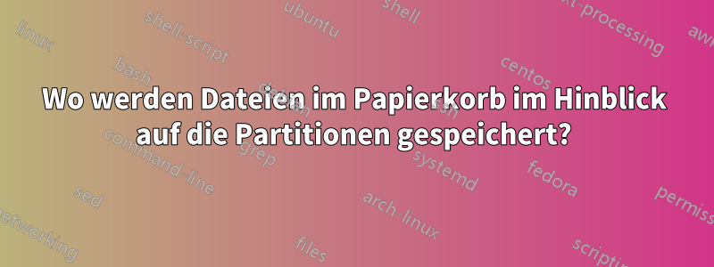 Wo werden Dateien im Papierkorb im Hinblick auf die Partitionen gespeichert?