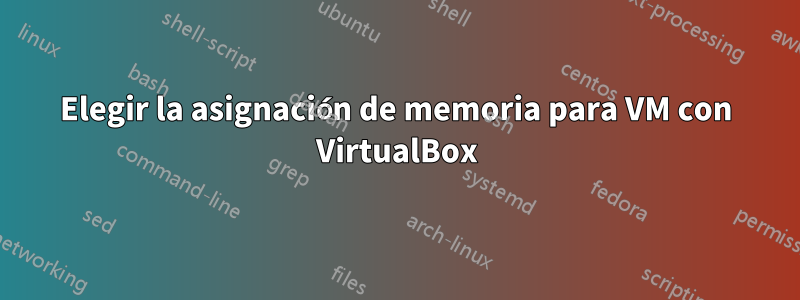 Elegir la asignación de memoria para VM con VirtualBox