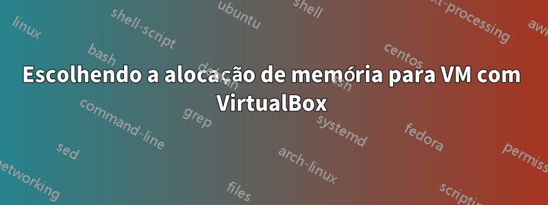 Escolhendo a alocação de memória para VM com VirtualBox