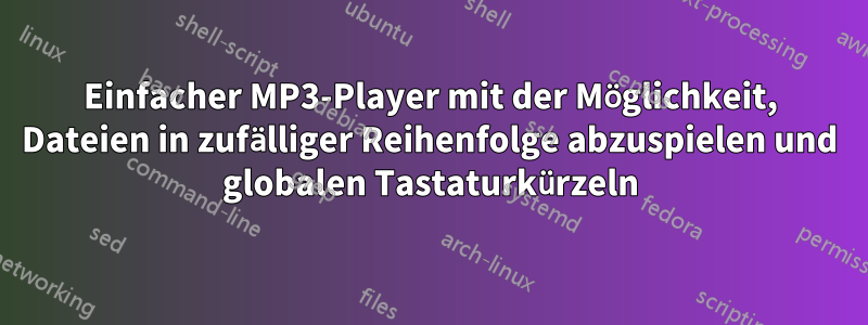 Einfacher MP3-Player mit der Möglichkeit, Dateien in zufälliger Reihenfolge abzuspielen und globalen Tastaturkürzeln