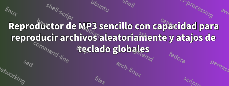 Reproductor de MP3 sencillo con capacidad para reproducir archivos aleatoriamente y atajos de teclado globales