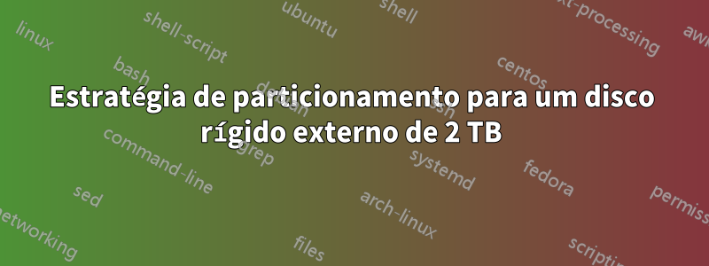 Estratégia de particionamento para um disco rígido externo de 2 TB