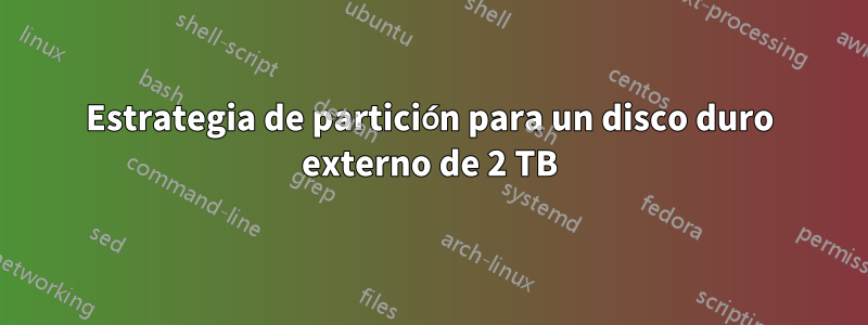 Estrategia de partición para un disco duro externo de 2 TB