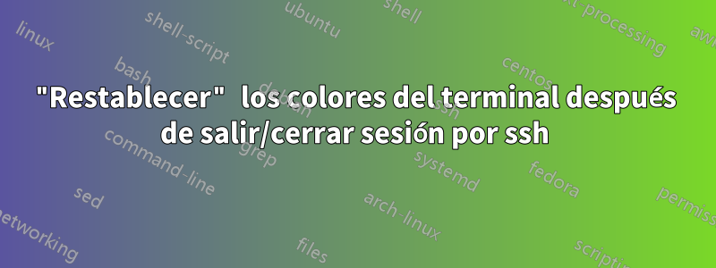 "Restablecer" los colores del terminal después de salir/cerrar sesión por ssh